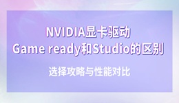 NVIDIA顯卡驅(qū)動(dòng)Game ready和Studio有什么區(qū)別 選擇攻略與性能對(duì)比
