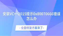 安裝VC++2015提示0x80070666錯(cuò)誤怎么辦？全面修復(fù)方案來了