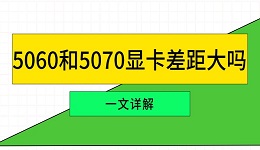 5060和5070顯卡差距大嗎 一文詳解