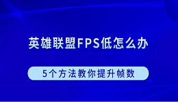 英雄聯(lián)盟FPS低怎么辦？5個(gè)方法教你提升幀數(shù)