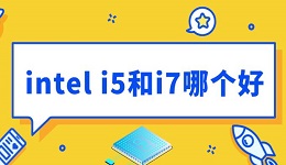 intel i5和i7哪個好 裝機(jī)選擇指南