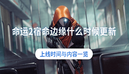 命運(yùn)2宿命邊緣什么時候更新？上線時間與內(nèi)容一覽