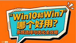 Win10和Win7哪個好用？系統(tǒng)選擇與優(yōu)化全攻略