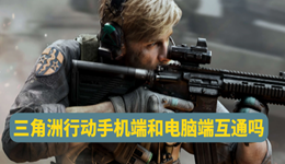 三角洲行動手機端和電腦端互通嗎 三角洲優(yōu)化指南
