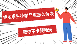 絕地求生掉幀嚴(yán)重怎么解決 教你不卡頓暢玩