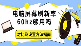 電腦屏幕刷新率60hz夠用嗎 對比及設置方法指南