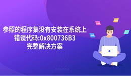“參照的程序集沒有安裝在系統(tǒng)上,錯誤代碼:0x800736B3”完整解決方案