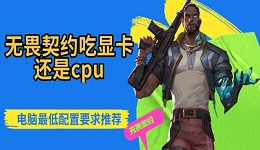 無畏契約吃顯卡還是cpu 電腦最低配置要求推薦