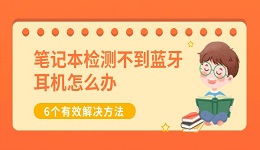 筆記本檢測(cè)不到藍(lán)牙耳機(jī)怎么辦 6個(gè)有效解決方法