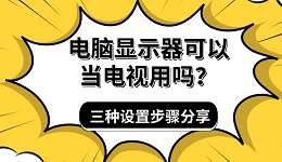 電腦顯示器可以當(dāng)電視用嗎？三種設(shè)置步驟分享