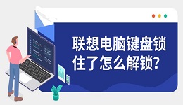 聯(lián)想電腦鍵盤鎖住了怎么解鎖？詳細(xì)圖文解決步驟推薦